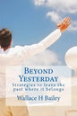 Beyond Yesterday: Strategies to leave the past where it belongs - Paperback