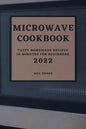 Microwave Cookbook 2022: Speedy and Delicious Recipes for Busy People - Paperback