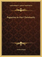 Paganism in Our Christianity - Hardcover
