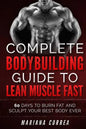 COMPLETE BODYBUILDING GUIDE To LEAN MUSCLE FAST: 60 DAYS To BURN FAT AND SCULPT YOUR BEST BODY EVER - Paperback