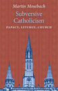 Subversive Catholicism: Papacy, Liturgy, Church - Paperback