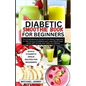 Diabetic Smoothie Recipes Book for Beginners: The Comprehensive Guide for the Newly Diagnosed to Take Control of Diabetes and Lower Blood Sugar Levels - Paperback