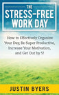 The Stress-Free Work Day: How to Effectively Organize Your Day, Be Super Productive, Increase Your Motivation, and Get Out By 5! - Paperback