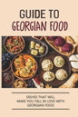 Guide To Georgian Food: Dishes That Will Make You Fall in Love With Georgian Food: What'S A Good Place To Eat In Georgia - Paperback