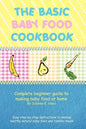The Basic Baby Food Cookbook: Complete Beginner Guide to Making Baby Food at Home. - Paperback
