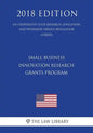Small Business Innovation Research Grants Program (Us Cooperative State Research, Education, and Extension Service Regulation) (Csrees) (2018 Edition) - Paperback