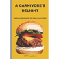 A Carnivore's Delight: Delicious Recipes for the Meat-Lover's Diet - Cook Book 5.5*8.5 - Paperback