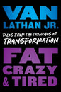 Fat, Crazy, and Tired: Tales from the Trenches of Transformation - Hardcover