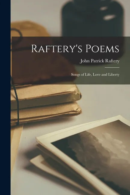 Raftery's Poems; Songs of Life, Love and Liberty - Paperback
