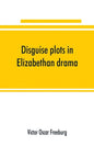 Disguise plots in Elizabethan drama; a study in stage tradition - Paperback