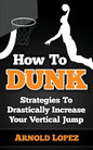 How To Dunk: Strategies To Drastically Increase Your Vertical Jump - Paperback