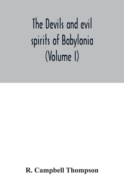 The devils and evil spirits of Babylonia: being Babylonian and Assyrian incantations against the demons, ghouls, vampires, hobgoblins, ghosts, and kin - Paperback