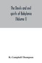 The devils and evil spirits of Babylonia: being Babylonian and Assyrian incantations against the demons, ghouls, vampires, hobgoblins, ghosts, and kin - Paperback