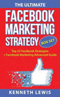 The Ultimate Facebook Marketing Strategy Guide: Top 25 Facebook Marketing Tips + Facebook Marketing Advanced Techniques - Paperback