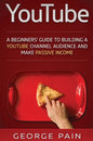 YouTube: A Beginners' Guide to Building a YouTube Channel Audience and Make Passive Income - Hardcover