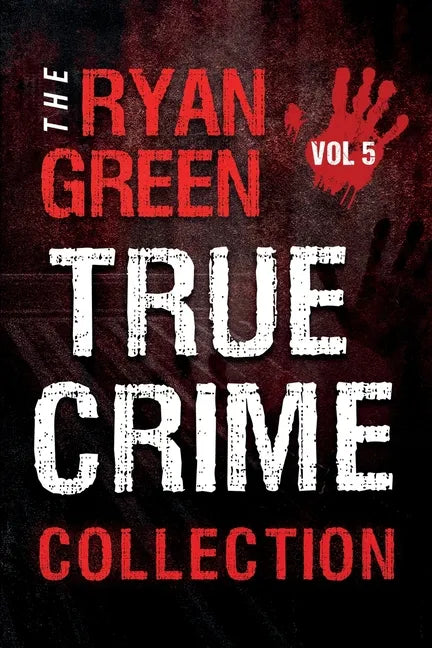 The Ryan Green True Crime Collection: Volume 5 - Paperback