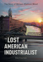 The Lost American Industrialist: The Story of William Madison Wood - Hardcover