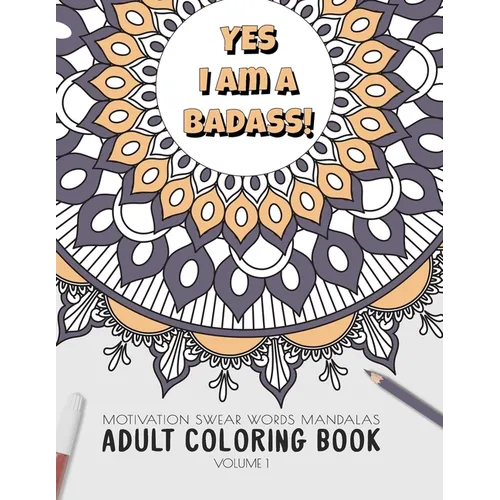 Yes I am a badass - Motivation Swear Words - Adult Coloring Book - Volume 1: Mandalas combines zendoodles, tribal patterns with curse words for a litt - Paperback