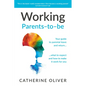 Working Parents-To-Be: Your Guide to Parental Leave and Return... What to Expect and How to Make It Work for You - Hardcover
