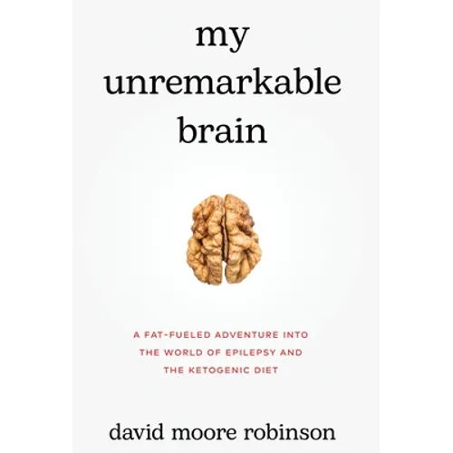 My Unremarkable Brain: A Fat-Fueled Adventure into the World of Epilepsy and the Ketogenic Diet - Hardcover