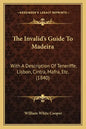The Invalid's Guide To Madeira: With A Description Of Teneriffe, Lisbon, Cintra, Mafra, Etc. (1840) - Paperback
