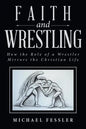 Faith and Wrestling: How the Role of a Wrestler Mirrors the Christian Life - Paperback