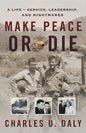 Make Peace or Die: A Life of Service, Leadership, and Nightmares - Paperback