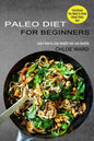 Paleo Diet for Beginners: Learn How to Lose Weight Fast and Healthy (Everything You Need to Know About Paleo Diet) - Paperback