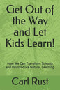 Get Out of the Way and Let Kids Learn!: How We Can Transform Schools and Reintroduce Natural Learning - Paperback