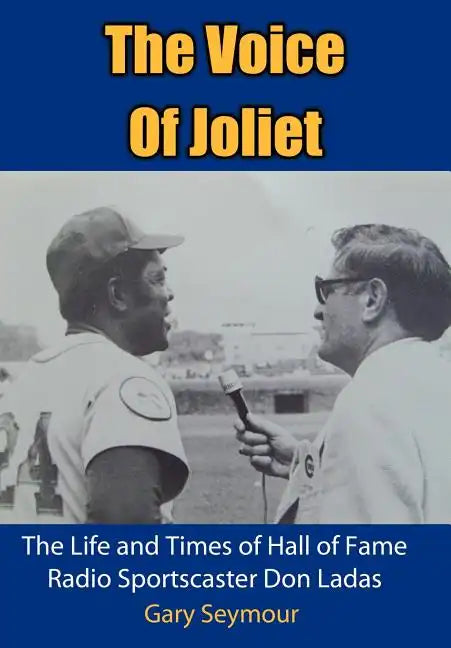 The Voice of Joliet: The Life and Times of Hall of Fame Radio Sportscaster Don Ladas - Hardcover