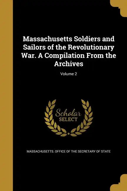 Massachusetts Soldiers and Sailors of the Revolutionary War. A Compilation From the Archives; Volume 2 - Paperback