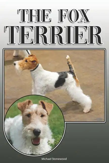 The Fox Terrier: A Complete and Comprehensive Owners Guide To: Buying, Owning, Health, Grooming, Training, Obedience, Understanding and - Paperback