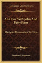 An Hour with John and Betty Stam: Martyred Missionaries to China - Paperback