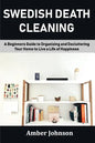 Swedish Death Cleaning: A Beginners Guide to Organizing and Decluttering Your Home to Live a Life of Happiness - Paperback