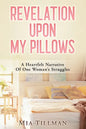 Revelation Upon My Pillows: A Heartfelt Narrative of One Woman's Struggles - Paperback
