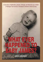 What Ever Happened to Baby James?: A true story of abduction, secrecy, betrayal, and discovery by a Victim of Georgia Tann and the Tennessee Children' - Hardcover