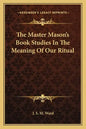 The Master Mason's Book Studies in the Meaning of Our Ritual - Paperback