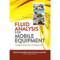 Fluid Analysis for Mobile Equipment: Condition Monitoring and Maintenance - Hardcover