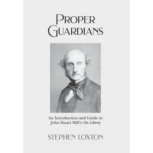 Proper Guardians: An Introduction and Guide to John Stuart Mill's On Liberty - Hardcover