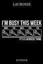 Lacrosse I´m Busy This Week Mon Tue Wed Thu Fri It´s A Lacrosse Thing. Notebook: Great Gift Idea for Lacrosse Player and Coaches(6x9 - 100 Pages Dot G - Paperback