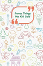 Funny Things My Kid Said: Coloful drawings cover - Write down the funny quotes of your children - Paperback