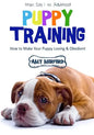 Puppy Training: From Day 1 to Adulthood: How to Make Your Puppy Loving and Obedient - Paperback