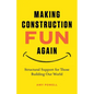 Making Construction Fun Again: Structural Support for Those Building Our World: Structural Support for Those Building Our World - Paperback