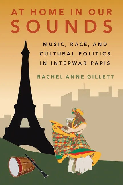 At Home in Our Sounds: Music, Race, and Cultural Politics in Interwar Paris - Hardcover