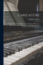 Caricature: 125 Caricatures of Personalities Noted in Finance, Politics, Art, Music, Drama Ect.: and Some Practical Suggestions on - Paperback