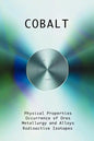Cobalt - Physical Properties, Metallurgy, Alloys, Chemistry and Uses - Hardcover