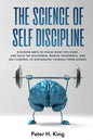 The Science of Self-Discipline: Discover Ways to Finish What You Start and Gain the Willpower, Mental Toughness, and Self-Control to Distinguish Yours - Paperback