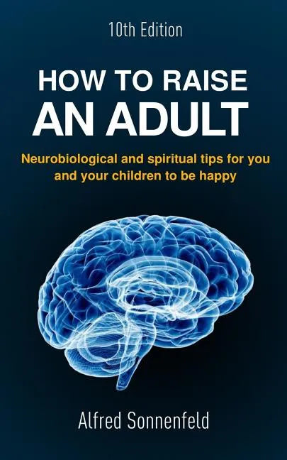 How to Raise an Adult: Neurobiological and spiritual tips for you and your children to be happy - Paperback
