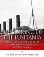The Sinking of the Lusitania: The Most Controversial Submarine Attack of World War I - Paperback
