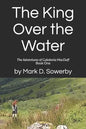 The King Over the Water: The Adventures of Caledonia MacDuff Book One - Paperback